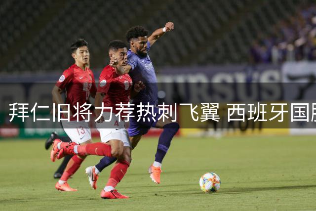 拜仁旧将力荐热刺飞翼 西班牙国脚或成孔帕尼战术关键拼图