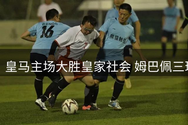 皇马主场大胜皇家社会 姆巴佩三球闪耀贝林两助攻