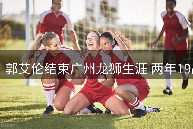郭艾伦结束广州龙狮生涯 两年19战伤病成最大遗憾