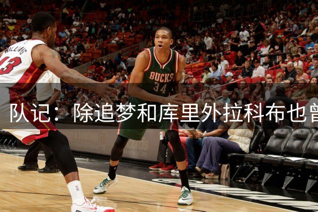 队记：除追梦&库里外拉科布也曾给富保罗发语音信息 以招募詹姆斯